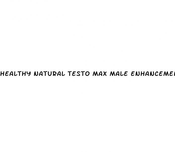 healthy natural testo max male enhancement