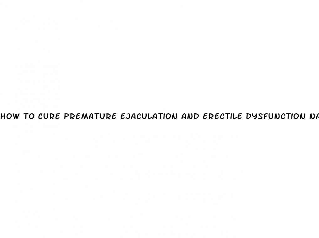 how to cure premature ejaculation and erectile dysfunction naturally