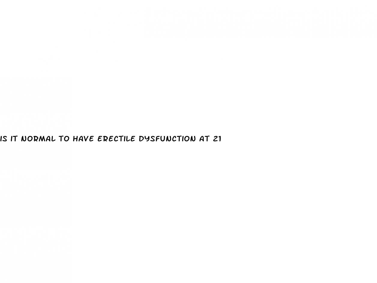 is it normal to have erectile dysfunction at 21