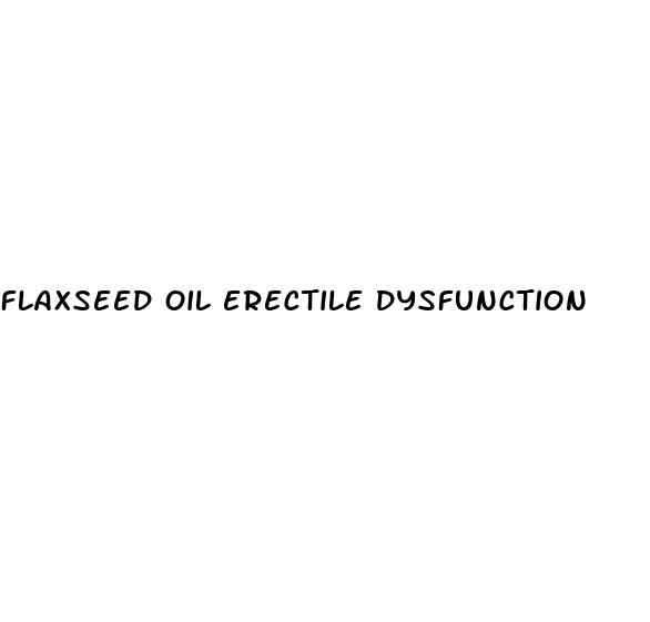 flaxseed oil erectile dysfunction