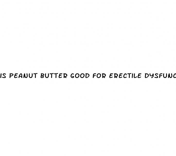 is peanut butter good for erectile dysfunction