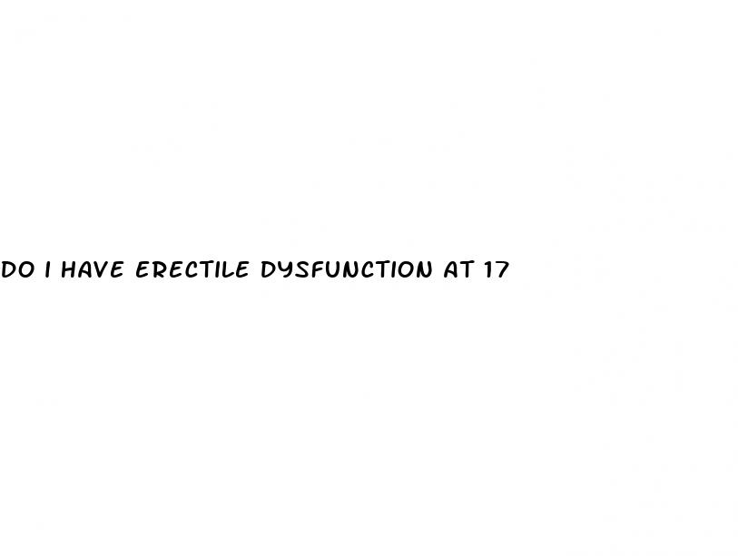 do i have erectile dysfunction at 17