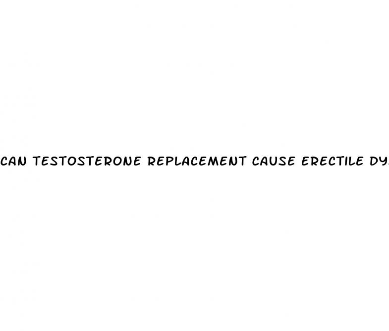 can testosterone replacement cause erectile dysfunction