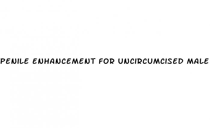 penile enhancement for uncircumcised male