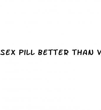 sex pill better than viagra