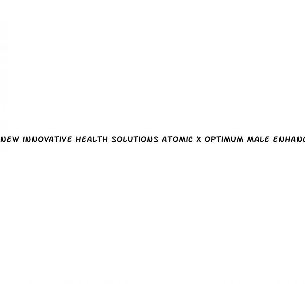 new innovative health solutions atomic x optimum male enhancer