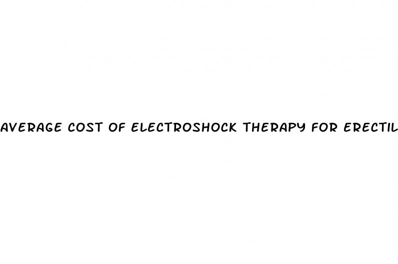 average cost of electroshock therapy for erectile dysfunction