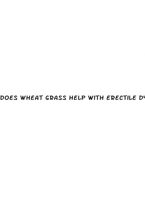 does wheat grass help with erectile dysfunction