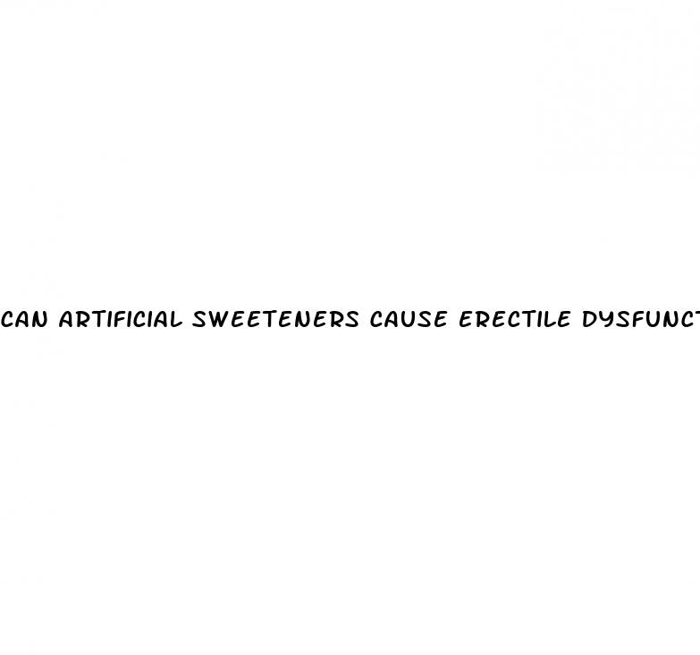 can artificial sweeteners cause erectile dysfunction