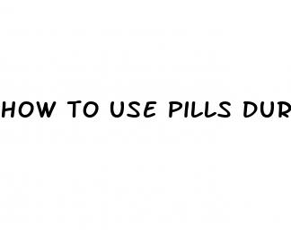 how to use pills during sex