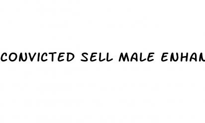 convicted sell male enhancement