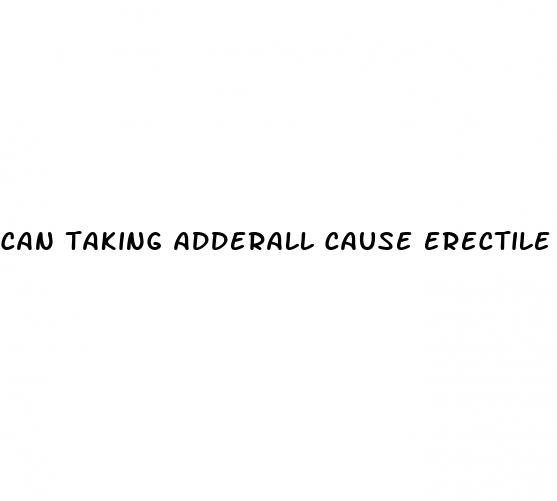 can taking adderall cause erectile dysfunction