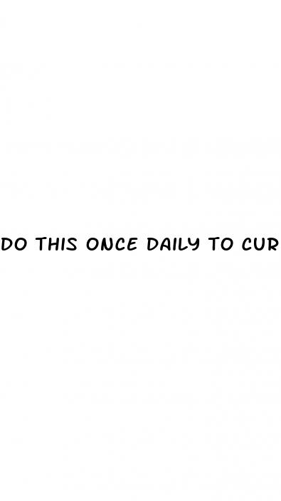 do this once daily to cure ed no pills