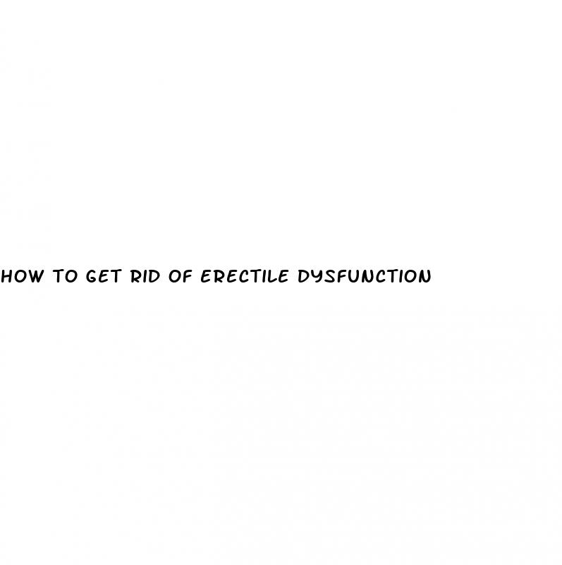 how to get rid of erectile dysfunction