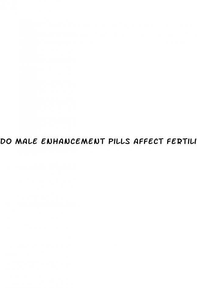 do male enhancement pills affect fertility