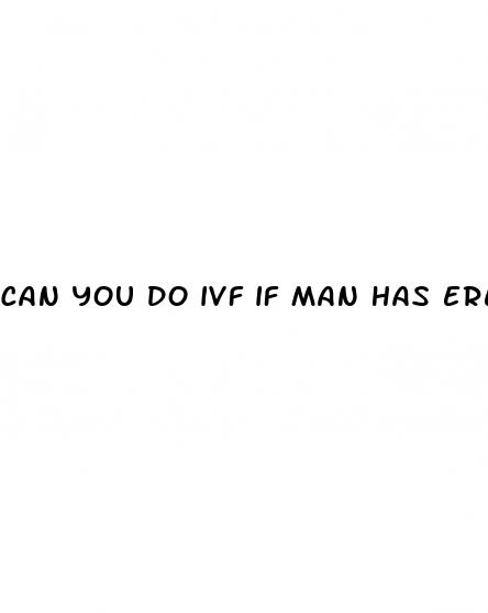 can you do ivf if man has erectile dysfunction