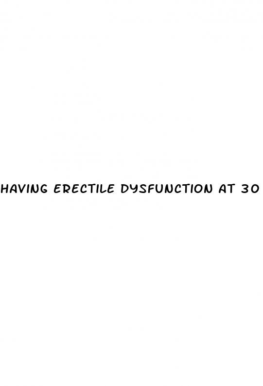 having erectile dysfunction at 30