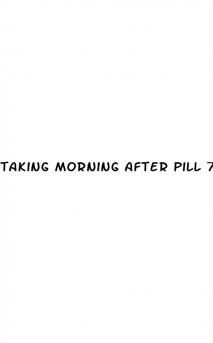 taking morning after pill 7 hours after sex