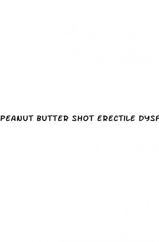 peanut butter shot erectile dysfunction