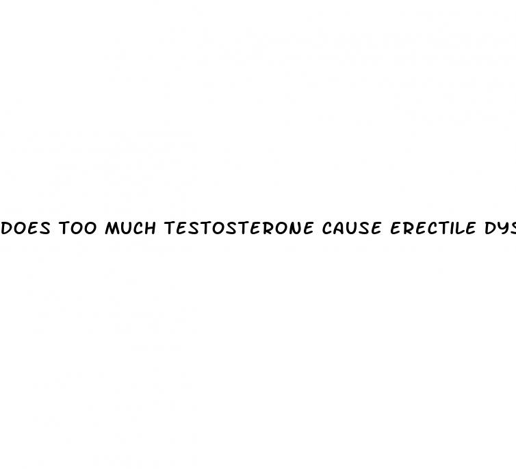 does too much testosterone cause erectile dysfunction