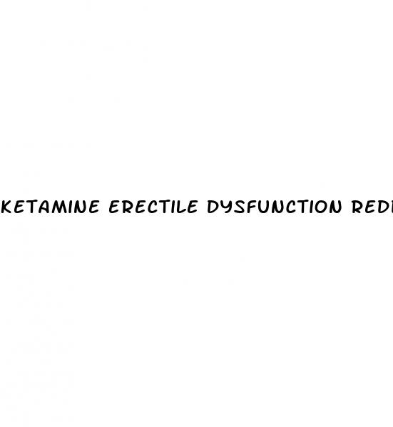 ketamine erectile dysfunction reddit