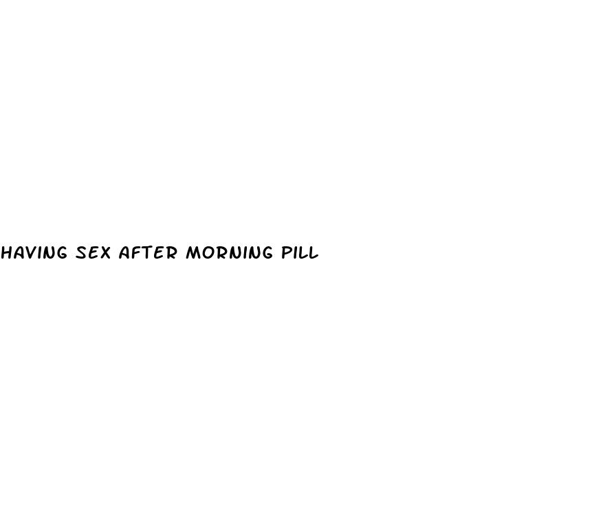 having sex after morning pill