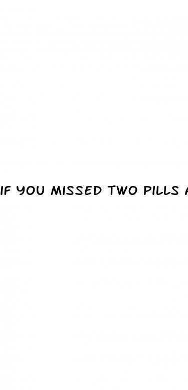 if you missed two pills after you have sex