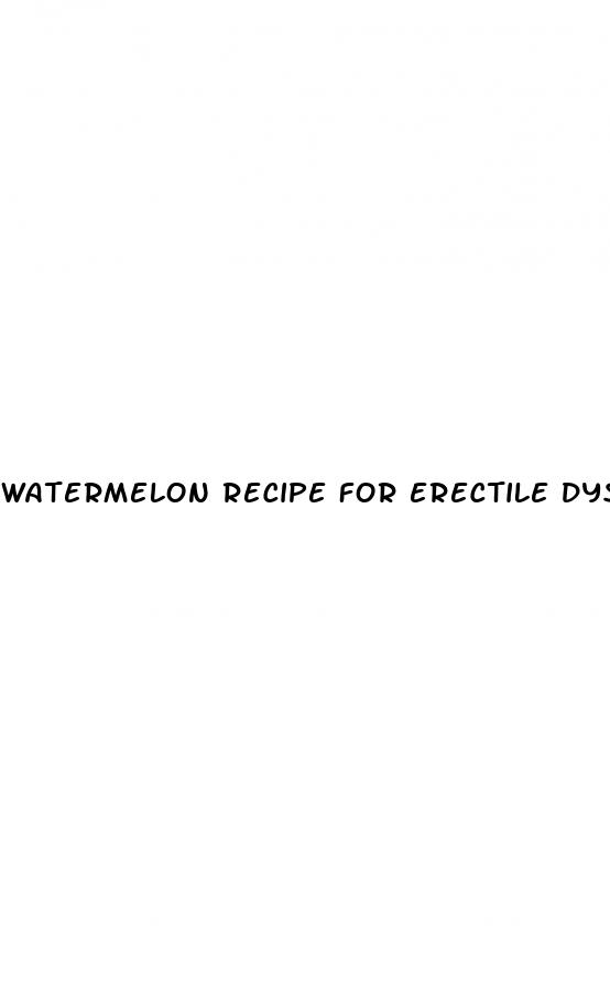 watermelon recipe for erectile dysfunction