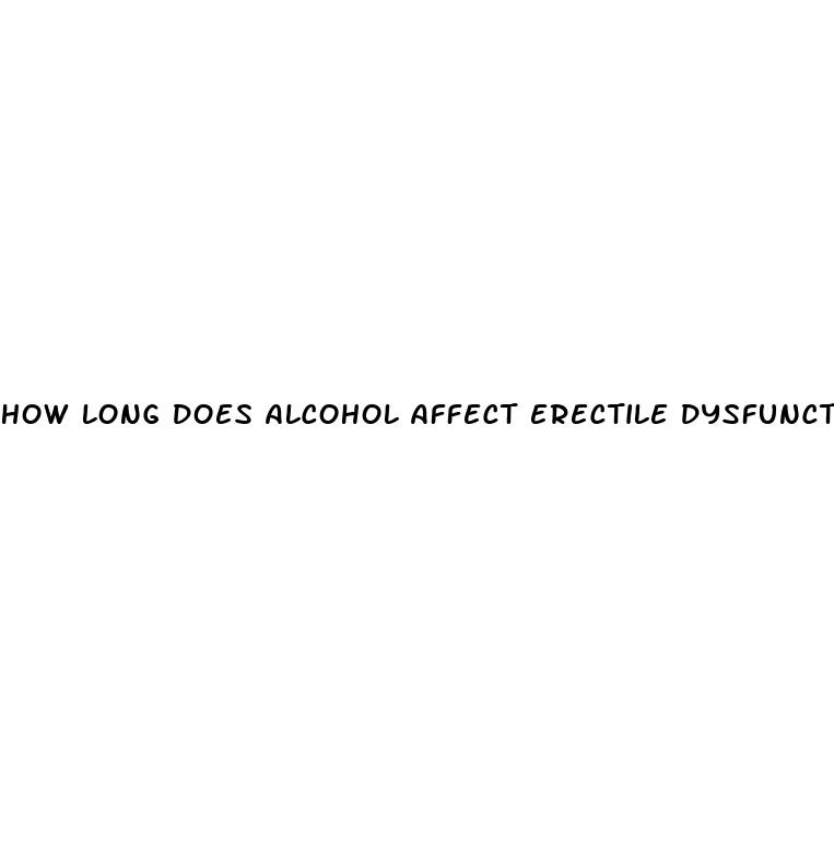 how long does alcohol affect erectile dysfunction