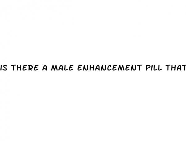 is there a male enhancement pill that really works