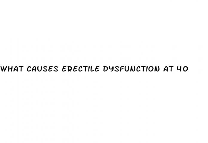 what causes erectile dysfunction at 40