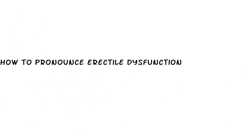 how to pronounce erectile dysfunction