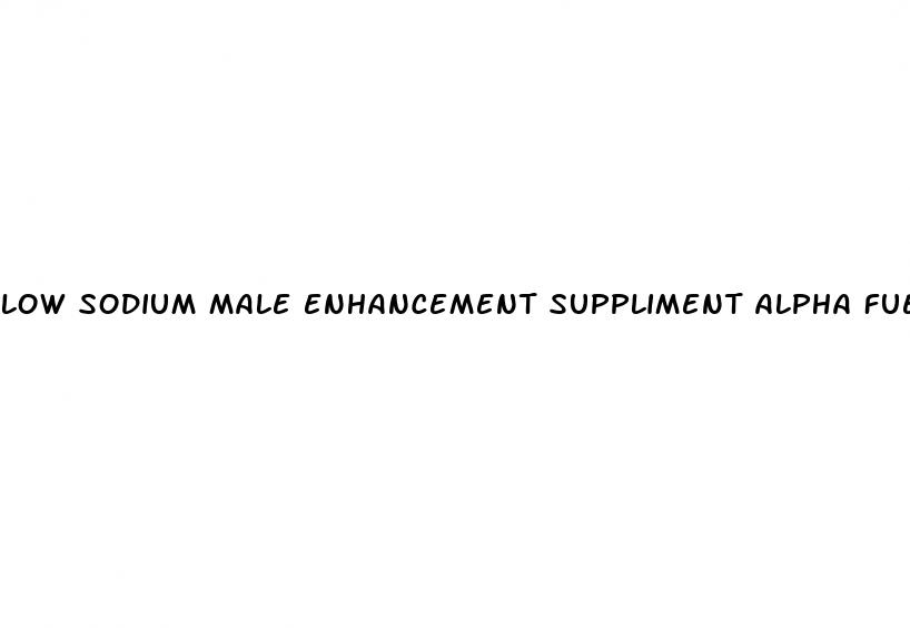 low sodium male enhancement suppliment alpha fuel