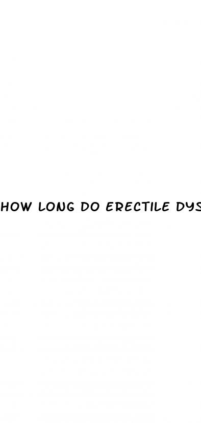 how long do erectile dysfunction pills last