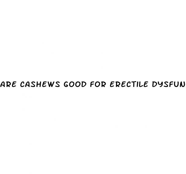 are cashews good for erectile dysfunction