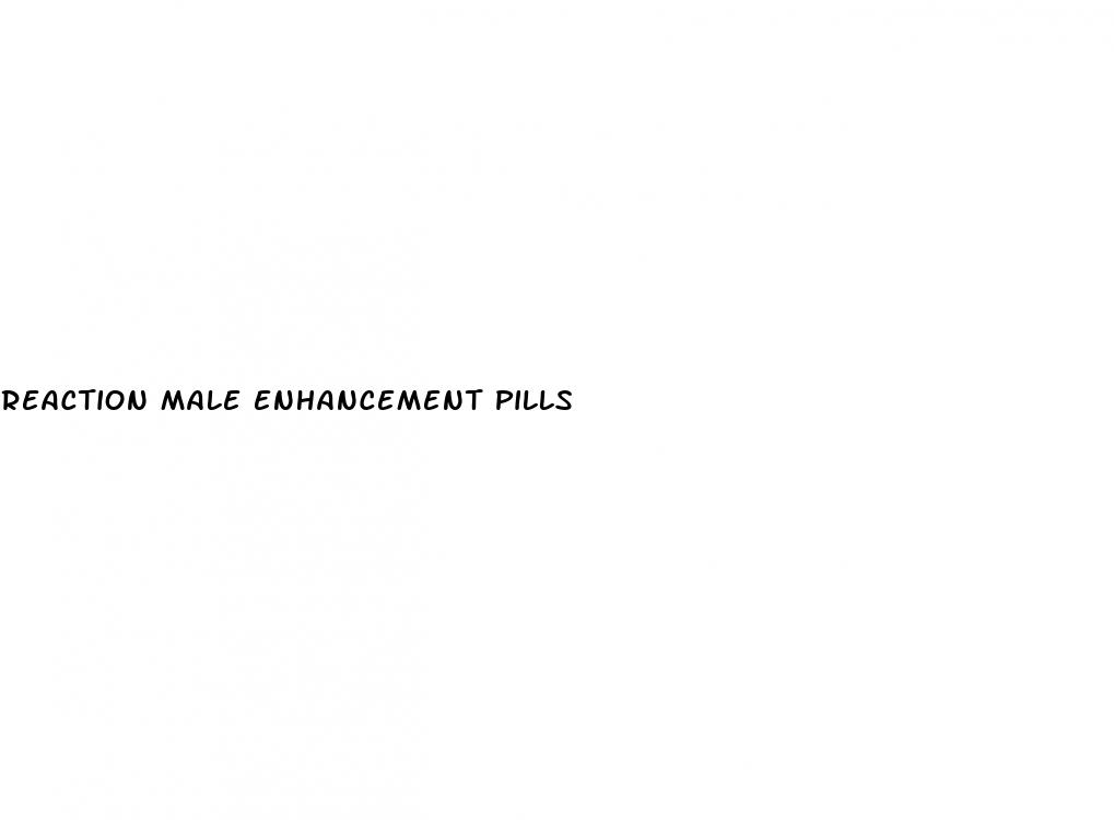 reaction male enhancement pills