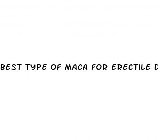 best type of maca for erectile dysfunction