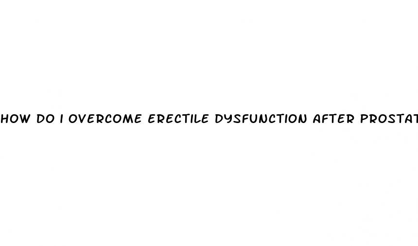 how do i overcome erectile dysfunction after prostate surgery