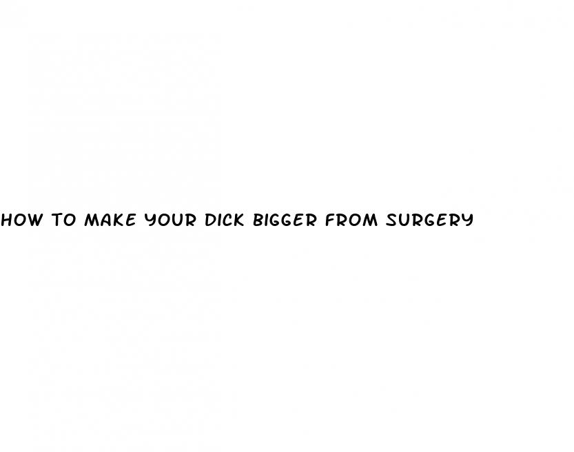 how to make your dick bigger from surgery