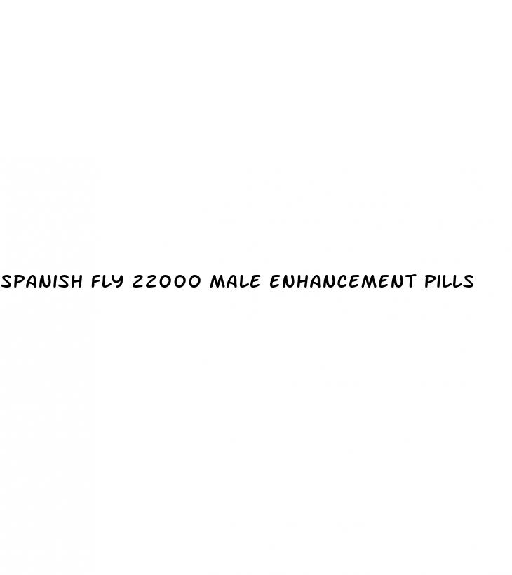 spanish fly 22000 male enhancement pills