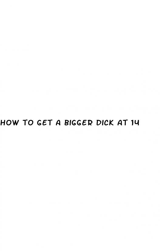 how to get a bigger dick at 14