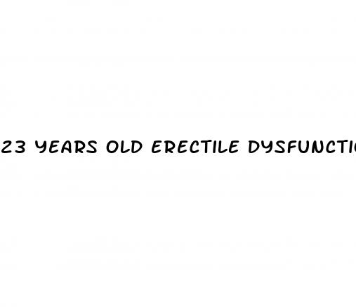 23 years old erectile dysfunction