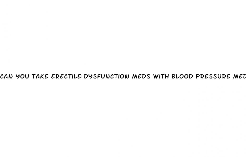 can you take erectile dysfunction meds with blood pressure meds