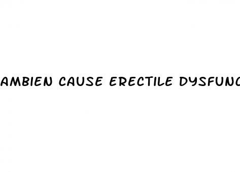 ambien cause erectile dysfunction