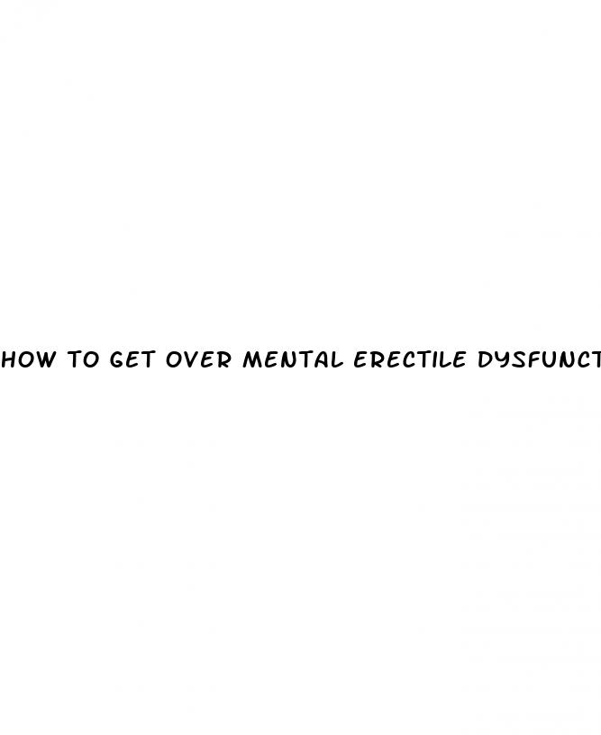 how to get over mental erectile dysfunction