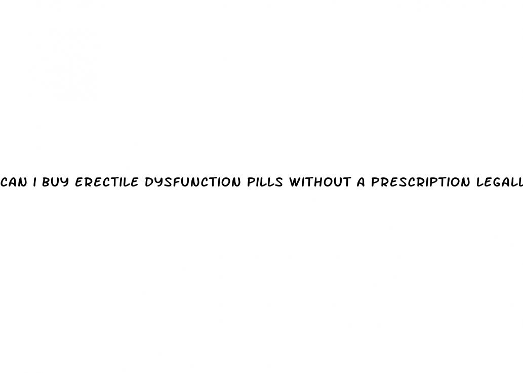 can i buy erectile dysfunction pills without a prescription legally