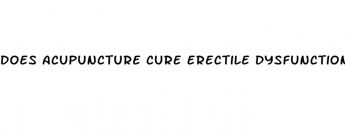 does acupuncture cure erectile dysfunction