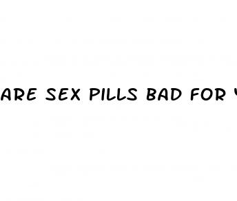 are sex pills bad for you