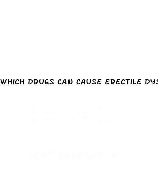 which drugs can cause erectile dysfunction