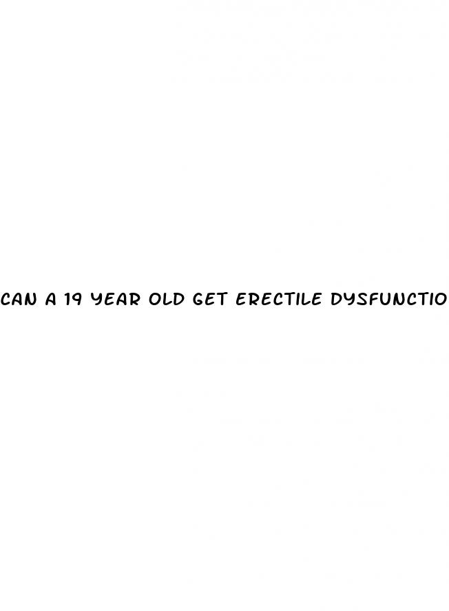 can a 19 year old get erectile dysfunction